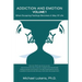 ADDICTION AND EMOTION Volume 1: When Escaping Feelings Becomes a Way of Life