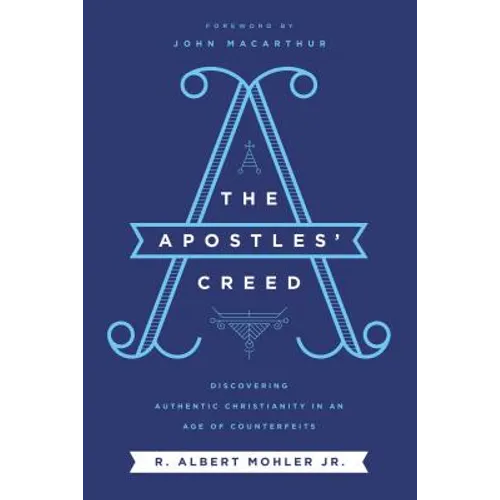 The Apostles' Creed: Discovering Authentic Christianity in an Age of Counterfeits