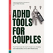 ADHD Tools for Couples: The 8 Techniques We Use to Create Love, Stability and Understanding in Our ADHD Relationship