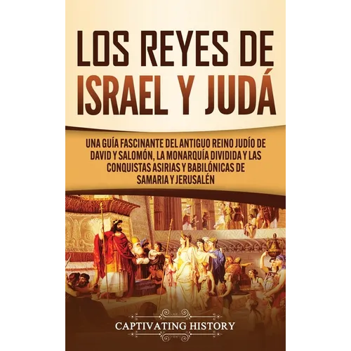 Los Reyes de Israel y Judá: Una guía fascinante del antiguo reino judío de David y Salomón, la monarquía dividida y las conquistas asirias y babilónic