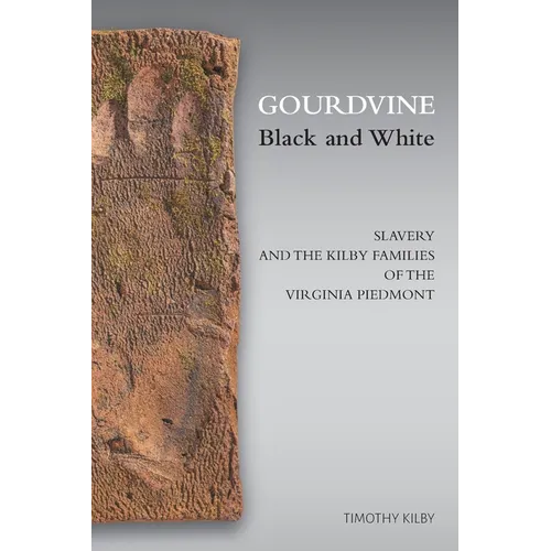 Gourdvine Black and White: Slavery and the Kilby Families of the Virginia Piedmont