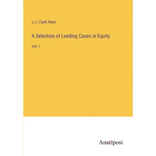 A Selection of Leading Cases in Equity: Vol. I