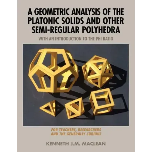A Geometric Analysis of the Platonic Solids and Other Semi-Regular Polyhedra