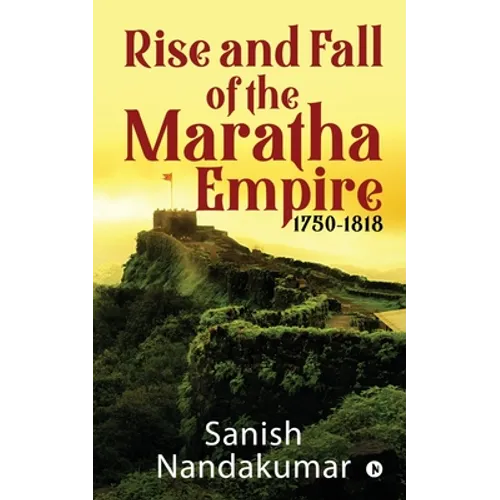 Rise and Fall of The Maratha Empire 1750-1818