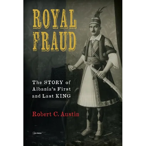 Royal Fraud: The Story of Albania's First and Last King