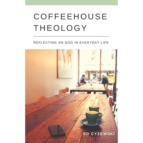 Coffeehouse Theology: Reflecting on God in Everyday Life