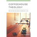 Coffeehouse Theology: Reflecting on God in Everyday Life