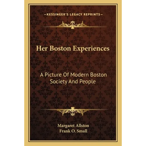 Her Boston Experiences: A Picture Of Modern Boston Society And People