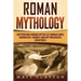 Roman Mythology: Captivating Roman Myths of Roman Gods, Goddesses, Heroes and Mythological Creatures