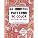 44 Mindful Patterns to Color: easy, fun, and relaxing coloring book for adults and teens. These 44 patterns were created to help you relax and bring