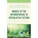Images of the Anthropocene in Speculative Fiction: Narrating the Future