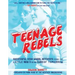 Teenage Rebels: Stories of Successful High School Activists from the Little Rock 9 to the Class of Tomorrow