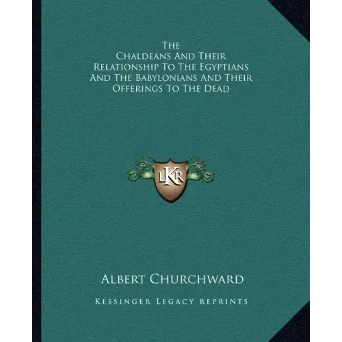 The Chaldeans and Their Relationship to the Egyptians and the Babylonians and Their Offerings to the Dead