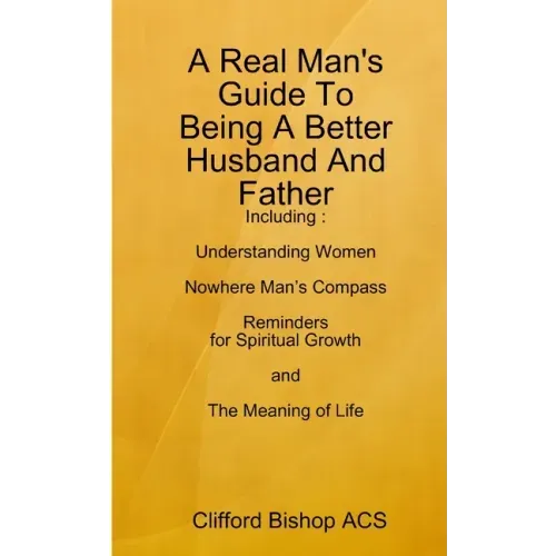 A Real Man's Guide To Being A Better Husband And Father