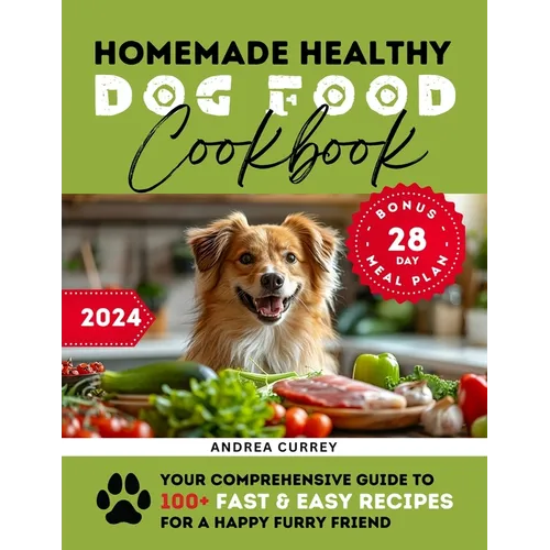 Homemade Healthy Dog Food Cookbook: Your Comprehensive Guide to 100+ Fast & Easy Recipes for a Happy Furry Friend