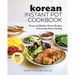 Korean Instant Pot Cookbook: Classic and Modern Korean Recipes for Everyday Home Cooking