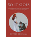 So It Goes: A book about life, love, loss, lessons learned, and how I put myself back together