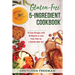 Gluten-Free 5-Ingredient Cookbook: 40 Easy Recipes with 30 Minutes or Less Prep Time for a Healthy New You!