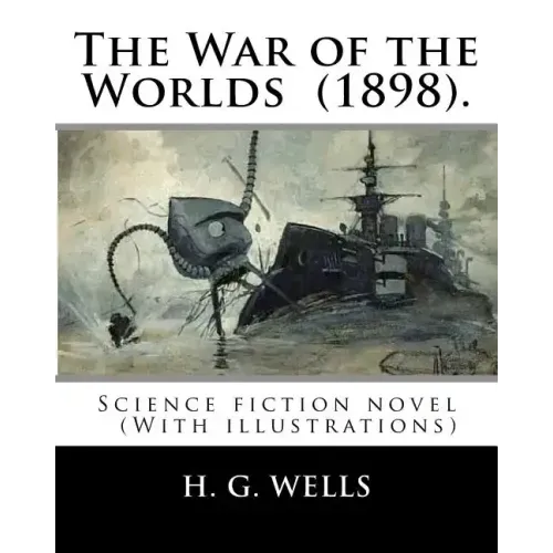 The War of the Worlds (1898). By: H. G. Wells: Science fiction novel (With illustrations)