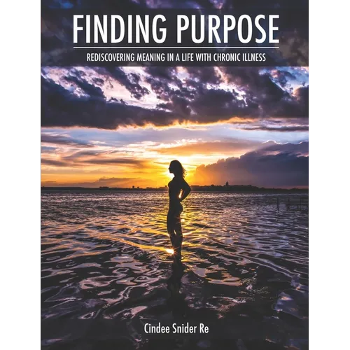 Finding Purpose: Rediscovering Meaning in a Life with Chronic Illness