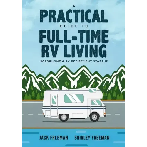 A Practical Guide to Full-Time RV Living: Motorhome & RV Retirement Startup
