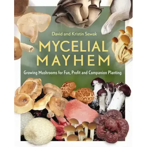 Mycelial Mayhem: Growing Mushrooms for Fun, Profit and Companion Planting