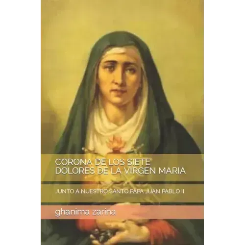 Corona de Los Siete Dolores de la Virgen Maria: Junto a Nuestro Santo Papa Juan Pablo II