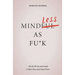 Mindless As Fu*k: The No BS Survival Guide to Inner Peace and Outer Power