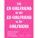 The Ex-Girlfriend of My Ex-Girlfriend Is My Girlfriend: Advice on Queer Dating, Love, and Friendship
