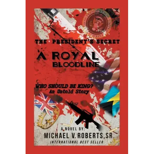 The President's Secret a Royal Bloodline: Who Should Be King? an Untold Story