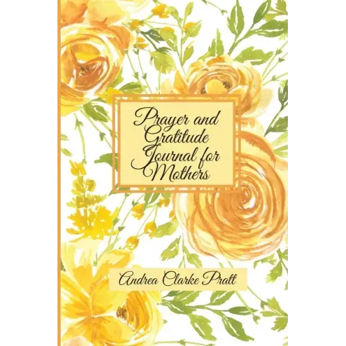 Prayer and Gratitude Journal for Mothers: An Inspirational Guide with Journal Prompts and Motivational Quotes for Moms and Grandmothers (Color Interio