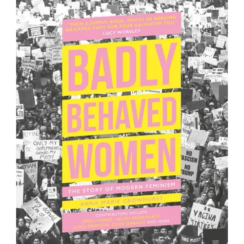 Badly Behaved Women: The Story of Modern Feminism