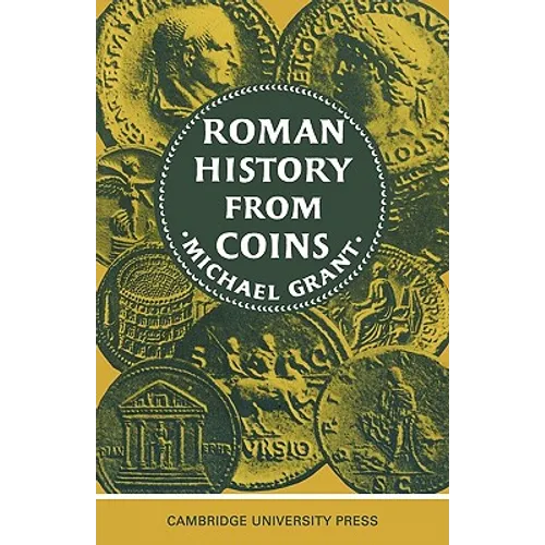 Roman History from Coins: Some Uses of the Imperial Coinage to the Historian