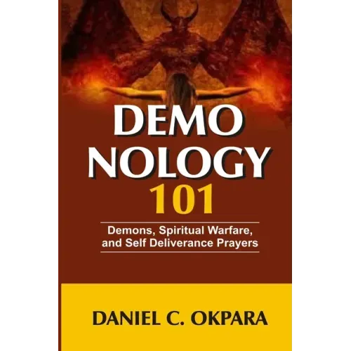 Demonology 101: Demons, Spiritual Warfare, and Self Deliverance Prayers