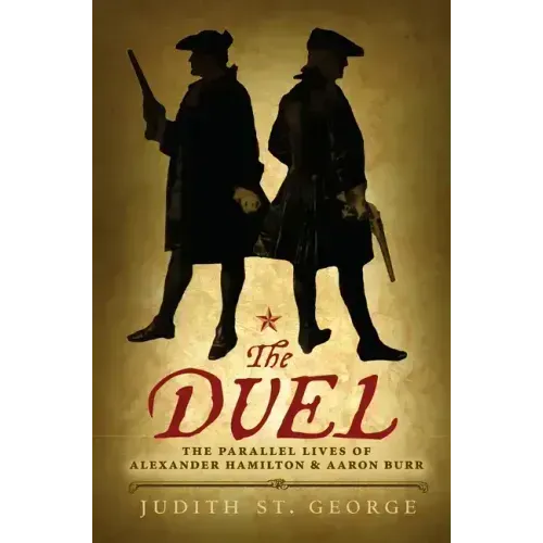 The Duel: The Parallel Lives of Alexander Hamilton and Aaron Burr