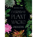Everyday Plant Magic: Change Your Life Through the Magical Energy of Nature