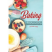 Baking Cookbook: Tasty Baking Recipes for the Whole Family