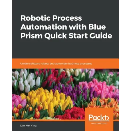 Robotic Process Automation with Blue Prism Quick Start Guide