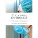 Ética Para Enfermería: Dilemas Éticos Y Bioéticos En El Ejercicio de la Enfermería