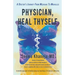 Physician, Heal Thyself: A Doctor's Journey from Medicine to Miracles