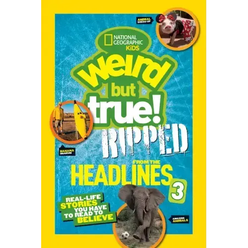 Weird But True! Ripped from the Headlines 3: Real-Life Stories You Have to Read to Believe