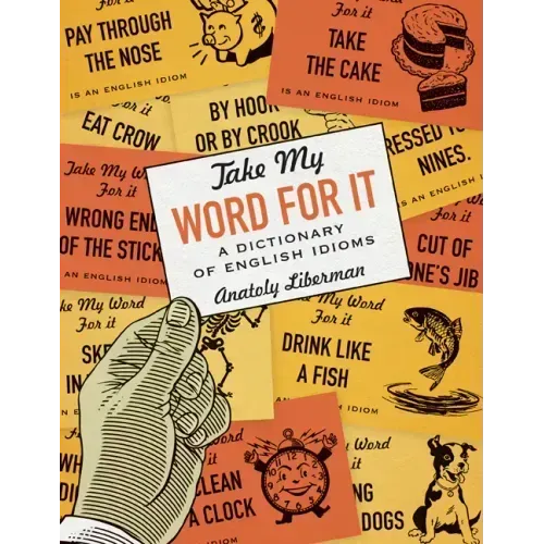 Take My Word for It: A Dictionary of English Idioms