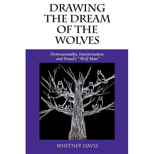 Drawing the Dream of the Wolves: Homosexuality, Interpretation, and Freud's Wolf Man