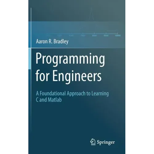 Programming for Engineers: A Foundational Approach to Learning C and MATLAB