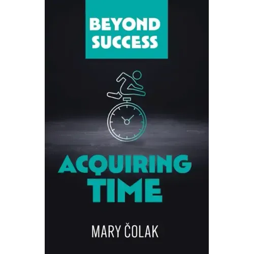 Acquiring Time (Book 2 Beyond Success Series)