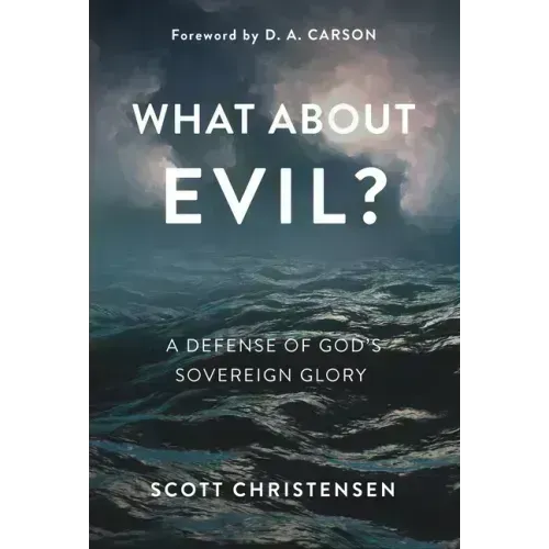 What about Evil?: A Defense of God's Sovereign Glory