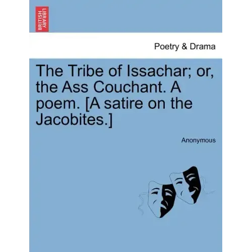 The Tribe of Issachar; Or, the Ass Couchant. a Poem. [a Satire on the Jacobites.]