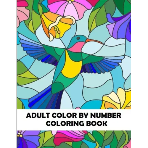 Adult Color By Number Coloring Book: Large Print Birds, Flowers, Animals and Pretty Patterns