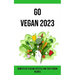 Go Vegan 2023: Benefits of a Vegan Lifestyle and Tasty Vegan Recipes