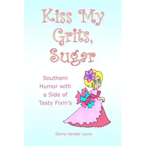 Kiss My Grits, Sugar: Southern Humor with a Side of Tasty Fixin's